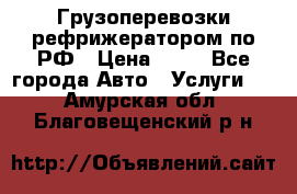 Грузоперевозки рефрижератором по РФ › Цена ­ 15 - Все города Авто » Услуги   . Амурская обл.,Благовещенский р-н